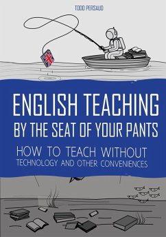 Cover English Teaching By The Seat of Your Pants: How To Teach Without Technology And Other Conveniences (eBook, ePUB)