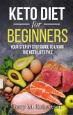 Keto Diet for Beginners: Your Step by Step Guide to Living the Keto Lifestyle (eBook, ePUB)