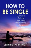 How to Be Single: Learn How to Keep Your Sanity While Looking for a Soul Mate (eBook, ePUB)