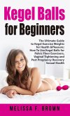 Kegel Balls for Beginners: The Ultimate Guide to Kegel Exercise Weights for Health & Pleasure; How to Use Kegel Balls for Pelvic Floor Exercisers, Vaginal Tightening and Post Pregnancy Recovery (eBook, ePUB)