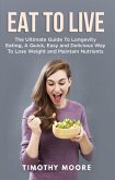 Eat to Live: The Ultimate Guide to Longevity Eating, a Quick, Easy and Delicious Way to Lose Weight and Maintain Nutrients (eBook, ePUB)