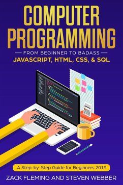 Computer Programming: From Beginner to Badass-JavaScript, HTML, CSS, & SQL (eBook, ePUB) - Fleming, Zack; Webber, Steven