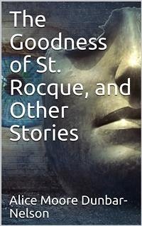 The Goodness of St. Rocque, and Other Stories (eBook, PDF) - Moore Dunbar, Alice; Nelson