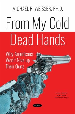 From My Cold Dead Hands: Why Americans Won't Give up Their Guns (eBook, PDF) From My Cold Dead Hands: Why Americans Won't Give up Their Guns (eBook, PDF)