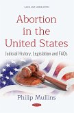 Abortion in the United States: Judicial History, Legislation and FAQs (eBook, PDF) Abortion in the United States: Judicial History, Legislation and FAQs (eBook, PDF)