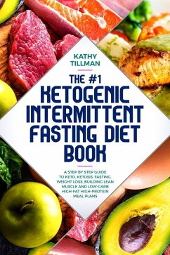 Cover The #1 Ketogenic Intermittent Fasting Diet Book A Step-by-Step Guide to Keto, Ketosis, Fasting, Weight Loss, Building Lean Muscle, and Low-Carb High-Fat High-Protein Meal Plans (eBook, ePUB)