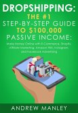 Dropshipping: The #1 Step-by-Step Guide to $100,000 Passive Income: Make Money Online with E-Commerce, Shopify, Affiliate Marketing, Amazon FBA, Instagram, and Facebook Advertising (eBook, ePUB)