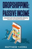 Dropshipping: Make $100,000 and More with Passive Income The #1 Step by Step Guide to Make Money Online with Ecommerce, Shopify, Affiliate Marketing, Amazon FBA, Instagram, and Facebook Advertising (eBook, ePUB)