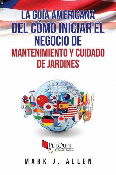 La Guía Americana del cómo iniciar el negocio de mantenimiento y cuidado de jardines. (eBook, ePUB)