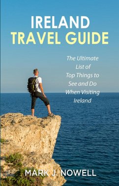 Ireland Travel Guide: The Ultimate List of Top Things to See and Do When Visiting Ireland (eBook, ePUB) - Nowell, Mark J.