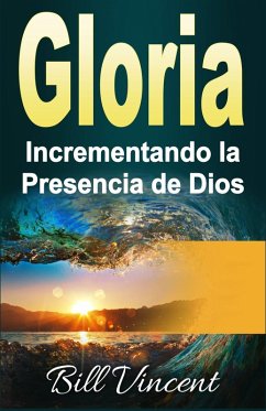 Gloria Incrementando la Presencia de Dios (eBook, ePUB) - Vincent, Bill