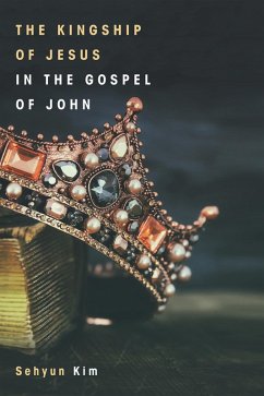The Kingship of Jesus in the Gospel of John (eBook, ePUB) - Kim, Sehyun
