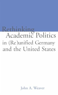 Re-thinking Academic Politics in (Re)unified Germany and the United States (eBook, ePUB) - Weaver, John A.