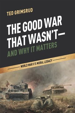 The Good War That Wasn't-and Why It Matters (eBook, ePUB) - Grimsrud, Ted
