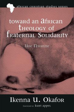 Toward an African Theology of Fraternal Solidarity (eBook, ePUB) - Okafor, Ikenna Ugochukwu