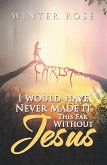 I Would Have Never Made It This Far Without Jesus (eBook, ePUB) I Would Have Never Made It This Far Without Jesus (eBook, ePUB)
