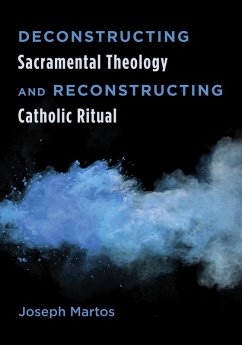 Deconstructing Sacramental Theology and Reconstructing Catholic Ritual (eBook, ePUB) - Martos, Joseph