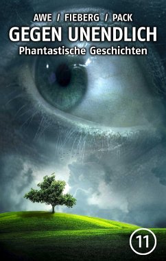 GEGEN UNENDLICH. Phantastische Geschichten – Nr. 11 (eBook, ePUB) - Awe, Michael J.; Fieberg, Andreas; Pack, Joachim; Grunert, Carl; Nathschläger, Peter; Niehaus, Monika