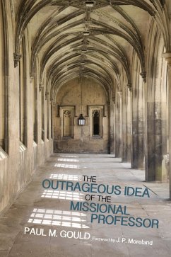 The Outrageous Idea of the Missional Professor (eBook, ePUB) - Gould, Paul M.