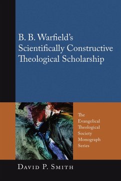 B. B. Warfield's Scientifically Constructive Theological Scholarship (eBook, ePUB)