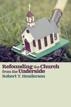 Refounding the Church from the Underside (eBook, ePUB) - Henderson, Robert Thornton
