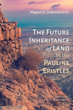 The Future Inheritance of Land in the Pauline Epistles (eBook, ePUB) - Echevarria, Miguel G. Jr.