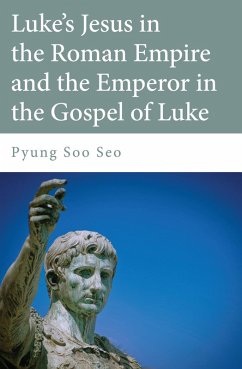 Luke's Jesus in the Roman Empire and the Emperor in the Gospel of Luke (eBook, ePUB) - Seo, Pyung Soo