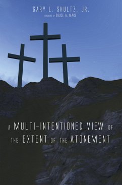 A Multi-Intentioned View of the Extent of the Atonement (eBook, ePUB) - Shultz, Gary L. Jr.