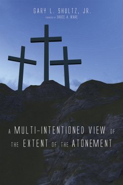 A Multi-Intentioned View of the Extent of the Atonement (eBook, ePUB) - Shultz, Gary L. Jr.