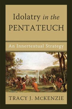 Idolatry in the Pentateuch (eBook, ePUB) - McKenzie, Tracy J.