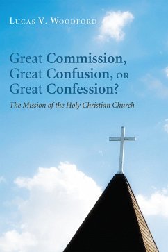 Great Commission, Great Confusion, or Great Confession? (eBook, ePUB) - Woodford, Lucas V.