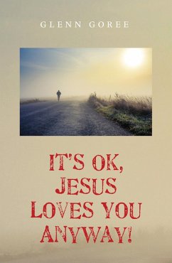 It's Ok, Jesus Loves You Anyway! (eBook, ePUB) - Goree, Glenn
