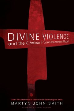 Divine Violence and the Christus Victor Atonement Model (eBook, ePUB)