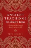 Ancient Teachings for Modern Times: The Way to a Rich and Deeply Satisfying Life