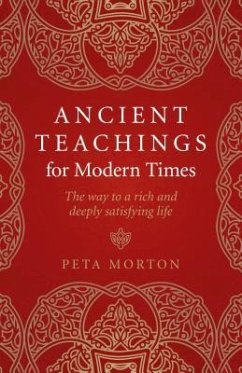 Ancient Teachings for Modern Times: The Way to a Rich and Deeply Satisfying Life - Morton, Peta