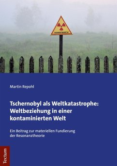 Tschernobyl als Weltkatastrophe: Weltbeziehung in einer kontaminierten Welt (eBook, PDF) - Repohl, Martin