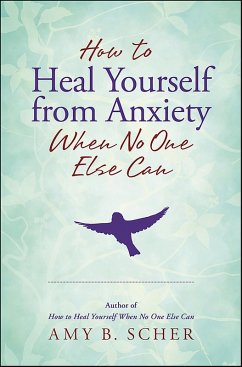 How to Heal Yourself from Anxiety When No One Else Can (eBook, ePUB) - Scher, Amy B.