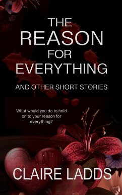The Reason for Everything and Other Short Stories (Hearts and Crimes) (eBook, ePUB) - Ladds, Claire The Reason for Everything and Other Short Stories (Hearts and Crimes) (eBook, ePUB) - Ladds, Claire