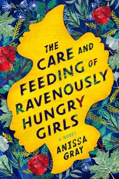 The Care and Feeding of Ravenously Hungry Girls (eBook, ePUB) - Gray, Anissa