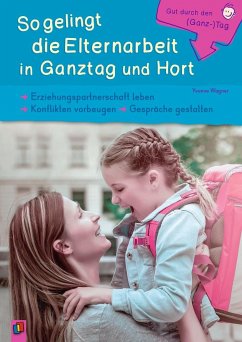 Gut durch den (Ganz-) Tag: So gelingt die Elternarbeit in Ganztag und Hort - Wagner, Yvonne