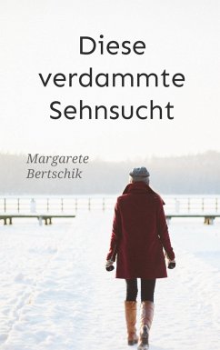 Diese verdammte Sehnsucht - Bertschik, Margarete