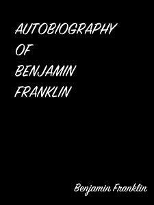 Autobiography Of Benjamin Franklin (eBook, ePUB) - Franklin, Benjamin