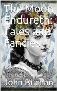 The Moon Endureth: Tales and Fancies (eBook, PDF) - Buchan, John