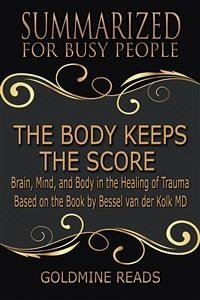 The Body Keeps the Score - Summarized for Busy People (eBook, ePUB) - Reads, Goldmine