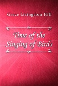 Time of the Singing of Birds (eBook, ePUB) - Livingston Hill, Grace