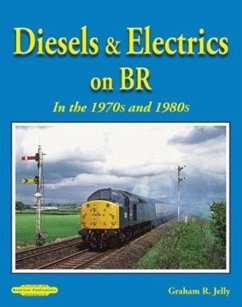 Diesels & Electrics On BR In the 1970's and 1980's - Jelly, Graham