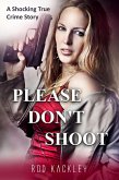 Please Don't Shoot (A Shocking True Crime Story) (eBook, ePUB)