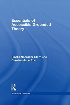 Essentials of Accessible Grounded Theory (eBook, ePUB) - Stern, Phyllis Noerager; Porr, Caroline Jane
