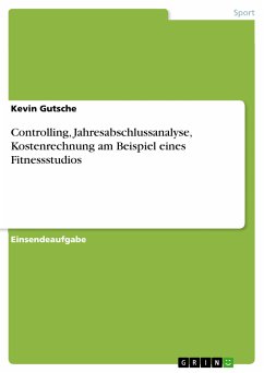 Controlling, Jahresabschlussanalyse, Kostenrechnung am Beispiel eines Fitnessstudios (eBook, PDF) - Gutsche, Kevin