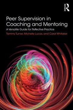 Peer Supervision in Coaching and Mentoring (eBook, ePUB) - Turner, Tammy; Lucas, Michelle; Whitaker, Carol